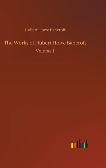 The Works of Hubert Howe Bancroft : Volume 1-9783752388558