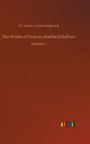 The Works of Francis Maitland Balfour : Volume 1-9783752389074