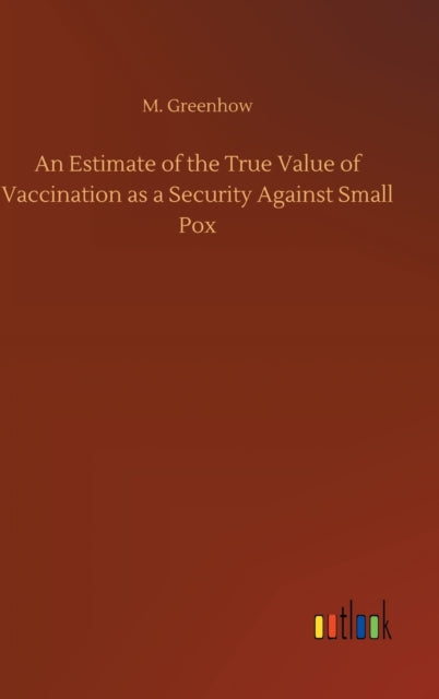 An Estimate of the True Value of Vaccination as a Security Against Small Pox-9783752399806