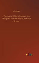 The Ancient Stone Implements, Weapons and Ornaments, of Great Britain-9783752402544