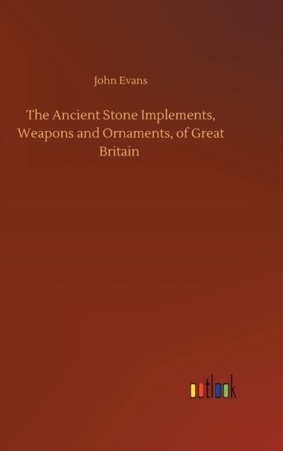 The Ancient Stone Implements, Weapons and Ornaments, of Great Britain-9783752402544