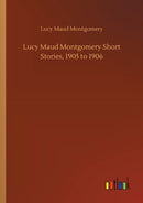 Lucy Maud Montgomery Short Stories, 1905 to 1906