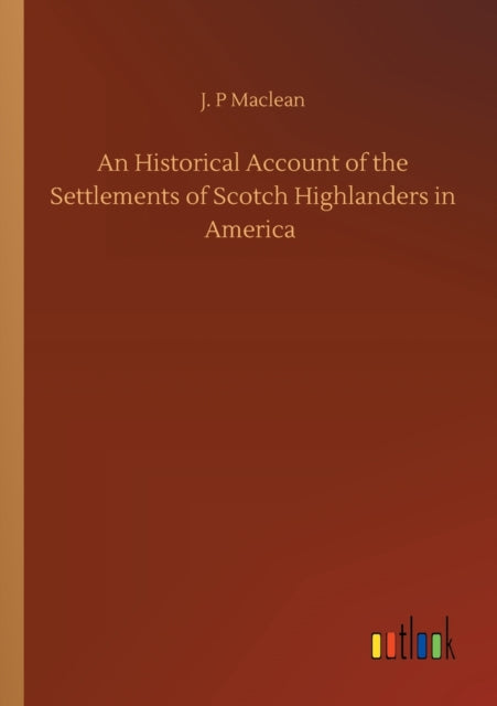 An Historical Account of the Settlements of Scotch Highlanders in America-9783752412208