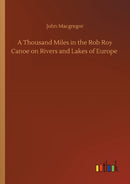 A Thousand Miles in the Rob Roy Canoe on Rivers and Lakes of Europe-9783752416510