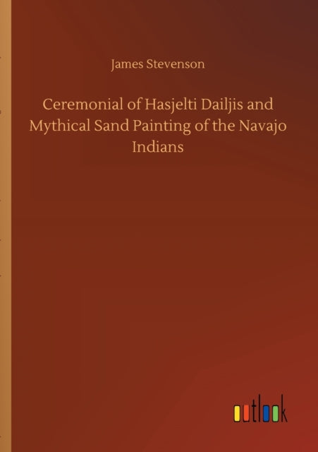 Ceremonial of Hasjelti Dailjis and Mythical Sand Painting of the Navajo Indians-9783752421941