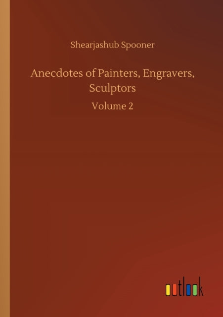 Anecdotes of Painters, Engravers, Sculptors : Volume 2-9783752422481