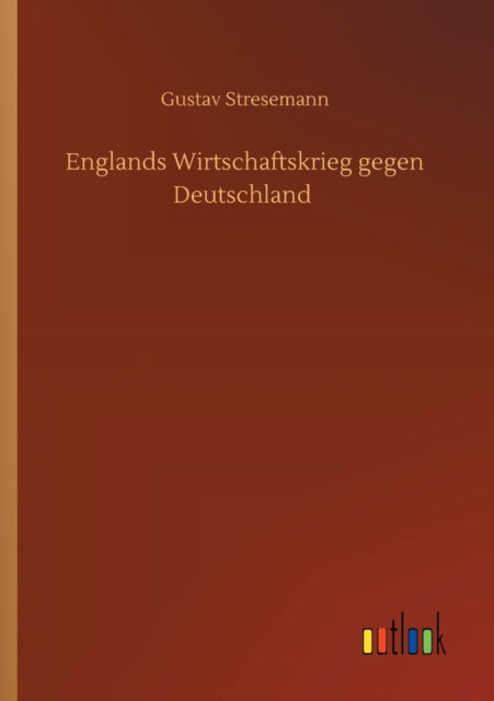 Englands Wirtschaftskrieg gegen Deutschland-9783752431247