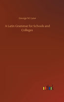 A Latin Grammar for Schools and Colleges-9783752433586