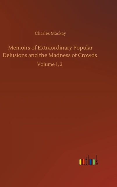 Memoirs of Extraordinary Popular Delusions and the Madness of Crowds : Volume 1, 2-9783752436006