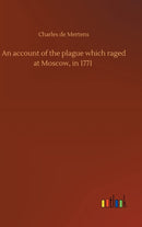 An account of the plague which raged at Moscow, in 1771-9783752443929
