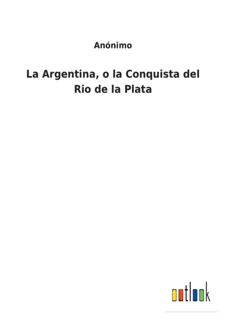 La Argentina, o la Conquista del Rio de la Plata-9783752490305