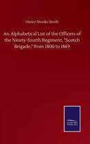 An Alphabetical List of the Officers of the Ninety-fourth Regiment, "Scotch Brigade," from 1800 to 1869-9783752505177