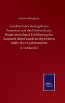 Landbuch des Herzogthums Pommern und des Furstenthums Rugen enthaltend Schilderung der Zustande dieser Lande in der zweiten Halfte des 19. Jahrhunderts : II. Teil Band III-9783752512458