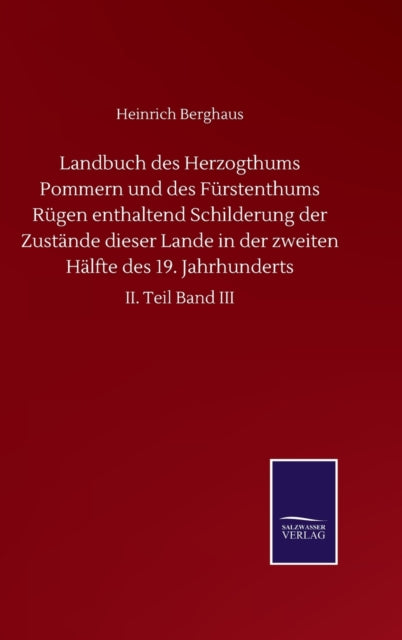 Landbuch des Herzogthums Pommern und des Furstenthums Rugen enthaltend Schilderung der Zustande dieser Lande in der zweiten Halfte des 19. Jahrhunderts : II. Teil Band III-9783752512458