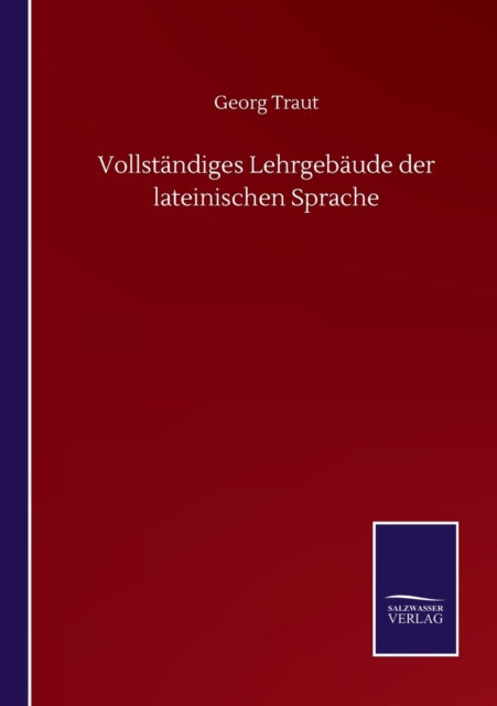 Vollstandiges Lehrgebaude der lateinischen Sprache-9783752512748