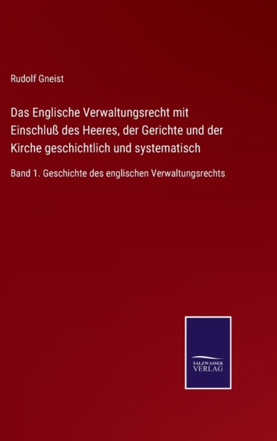 Das Englische Verwaltungsrecht mit Einschluss des Heeres, der Gerichte und der Kirche geschichtlich und systematisch : Band 1. Geschichte des englischen Verwaltungsrechts-9783752518573