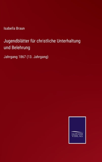 Jugendblatter fur christliche Unterhaltung und Belehrung : Jahrgang 1867 (13. Jahrgang)-9783752519297