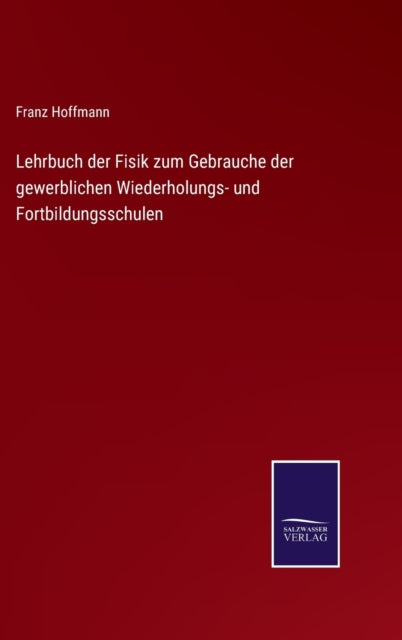 Lehrbuch der Fisik zum Gebrauche der gewerblichen Wiederholungs- und Fortbildungsschulen-9783752519372