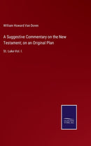 A Suggestive Commentary on the New Testament; on an Original Plan : St. Luke-Vol. I.-9783752520378