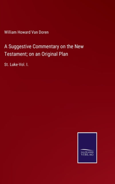 A Suggestive Commentary on the New Testament; on an Original Plan : St. Luke-Vol. I.-9783752520378