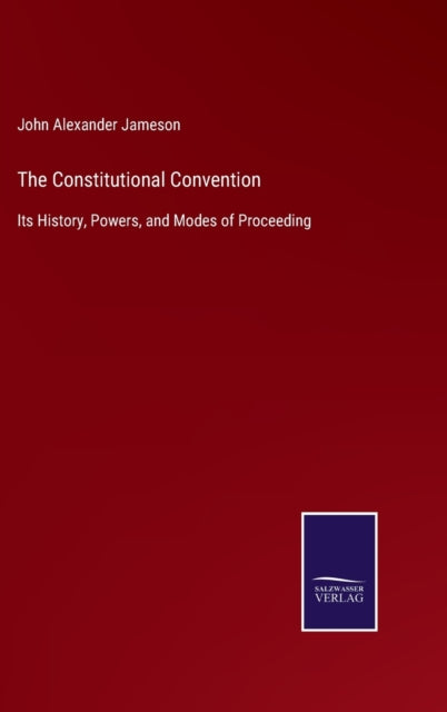 The Constitutional Convention : Its History, Powers, and Modes of Proceeding-9783752533118