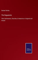 The Huguenots : Their Settlements, Churches, & Industries in England and Ireland-9783752533491