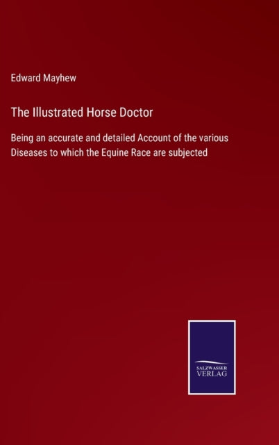 The Illustrated Horse Doctor : Being an accurate and detailed Account of the various Diseases to which the Equine Race are subjected-9783752533514