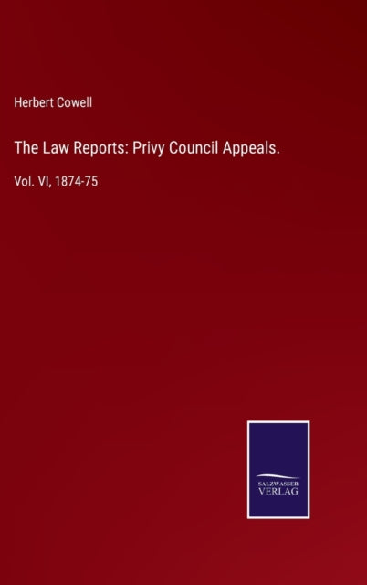 The Law Reports : Privy Council Appeals.: Vol. VI, 1874-75-9783752533736