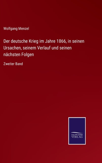 Der deutsche Krieg im Jahre 1866, in seinen Ursachen, seinem Verlauf und seinen nachsten Folgen : Zweiter Band-9783752541212