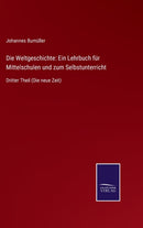 Die Weltgeschichte : Ein Lehrbuch fur Mittelschulen und zum Selbstunterricht: Dritter Theil (Die neue Zeit)-9783752541854