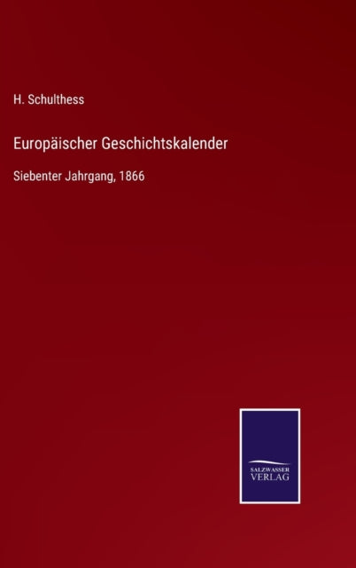 Europaischer Geschichtskalender : Siebenter Jahrgang, 1866-9783752542073