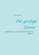 Die geistige Sonne Band 1 : Originaltext in neuer Rechtschreibung-9783753424989