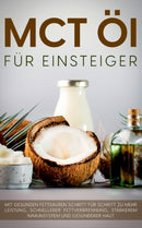 MCT Ol fur Einsteiger - Das Praxisbuch : Mit gesunden Fettsauren Schritt fur Schritt zu mehr Leistung, schnellerer Fettverbrennung, starkerem Immunsystem und gesunderer Haut-9783754307045