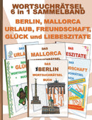 WORTSUCHRATSEL 6 in 1 SAMMELBAND BERLIN, MALLORCA, URLAUB, FREUNDSCHAFT, GLUCK und LIEBESZITATE : Ratsel Ratselbuch Suchsel Wortratsel Freund Freundin Ferien Hauptstadt Liebe Valentinstag Weihnachten-9783754394960