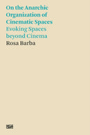 Rosa Barba: On the Anarchic Organization of Cinematic Spaces : On the Anarchic Organization of Cinematic Spaces - Evoking Spaces beyond Cinema-9783775750271