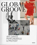 Global Groove : Art, Dance, Performance, and Protest-9783777437897