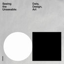 Seeing the Unseeable : Data, Design, Art-9783777445106
