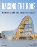 Raising the Roof : Women Architects Who Broke Through the Glass Ceiling-9783791386638