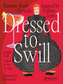 Dressed to Swill : Runway-Ready Cocktails Inspired by Fashion Icons-9783791387833