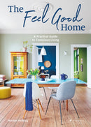 The Feel Good Home : A Practical Guide to Conscious Living-9783791389370