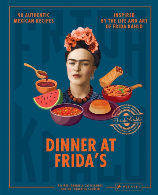 Dinner At Frida's : 90 Authentic Mexican Recipes Inspired by the Life and Art of Frida Kahlo-9783791393209