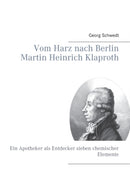 Vom Harz nach Berlin Martin Heinrich Klaproth : Ein Apotheker als Entdecker sieben chemischer Elemente-9783837045079