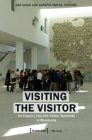 Visiting the Visitor : An Enquiry Into the Visitor Business in Museums-9783837632897