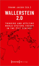 Wallerstein 2.0 : Thinking and Applying World-Systems Theory in the Twenty-First Century-9783837660449