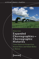Expanded Choreographies-Choreographic Histories : Trans-Historical Perspectives Beyond Dance and Human Bodies in Motion-9783837661057