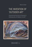 The Invention of >Outsider Art< : Experiencing Practices of Othering in Contemporary Art Worlds in the UK-9783837662504