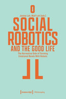 Social Robotics and the Good Life : The Normative Side of Forming Emotional Bonds With Robots-9783837662658