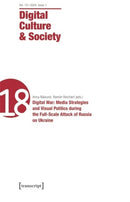 Digital Culture & Society (DCS) : Vol. 10, Issue 1/2024 - Digital War: Media Strategies and Visual Politics during the Full-Scale Attack of Russia on Ukraine-9783837668681