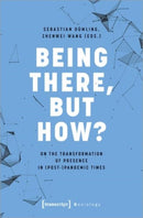 Being There, but How? : On the Transformation of Presence in (Post-)Pandemic Times-9783837668803