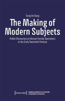 The Making of Modern Subjects : Public Discourses on Korean Female Spectators in the Early Twentieth Century-9783837669299